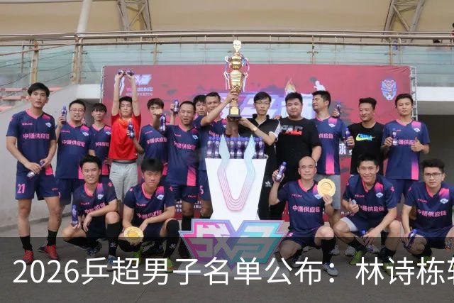 2026乒超男子名单公布：林诗栋转会至上海，樊振东许昕不参赛